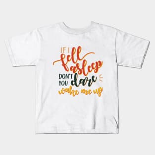 If I fell asleep don´t you dare wake me up Kids T-Shirt